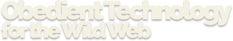 Obedient Technology for the Wild Web